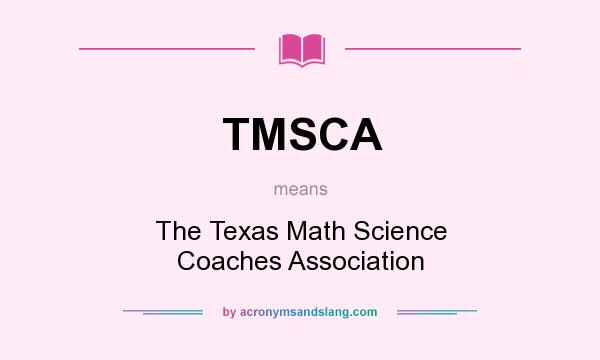 What does TMSCA mean? It stands for The Texas Math Science Coaches Association