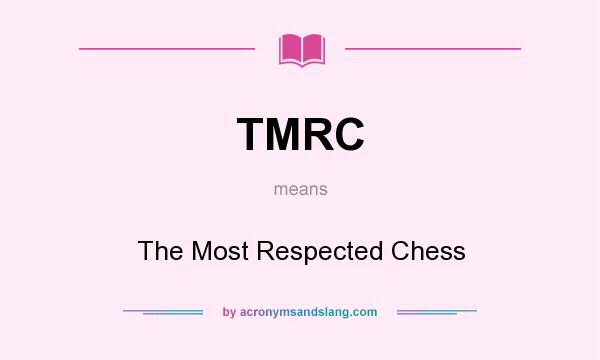 What does TMRC mean? It stands for The Most Respected Chess