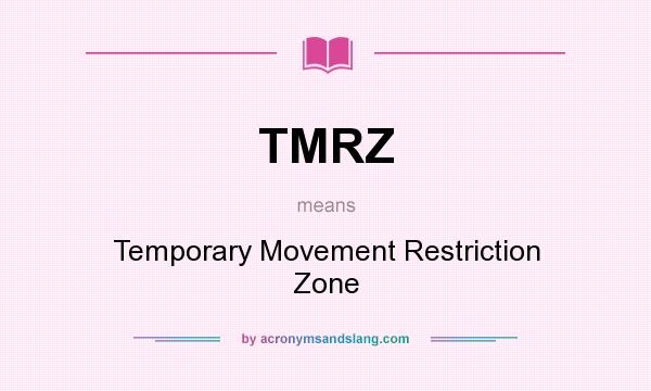 What does TMRZ mean? It stands for Temporary Movement Restriction Zone
