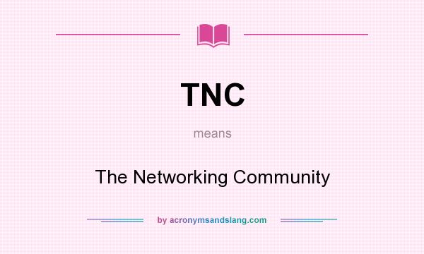 What does TNC mean? It stands for The Networking Community