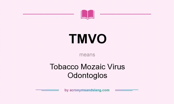 What does TMVO mean? It stands for Tobacco Mozaic Virus Odontoglos