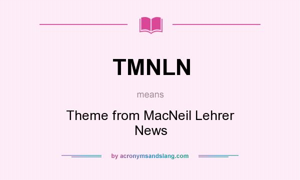 What does TMNLN mean? It stands for Theme from MacNeil Lehrer News