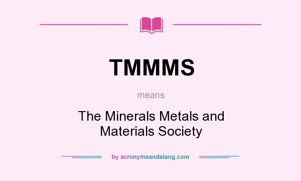 What does TMMMS mean? It stands for The Minerals Metals and Materials Society