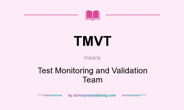 What does TMVT mean? It stands for Test Monitoring and Validation Team