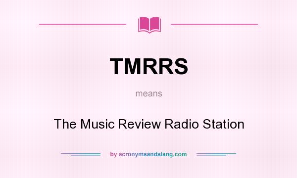 What does TMRRS mean? It stands for The Music Review Radio Station
