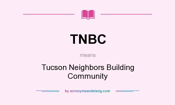 What does TNBC mean? It stands for Tucson Neighbors Building Community
