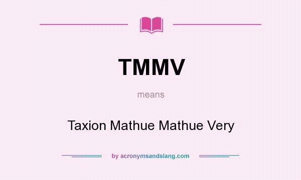 What does TMMV mean? It stands for Taxion Mathue Mathue Very