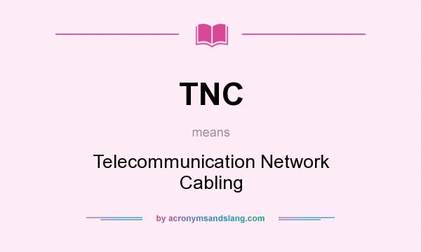 What does TNC mean? It stands for Telecommunication Network Cabling