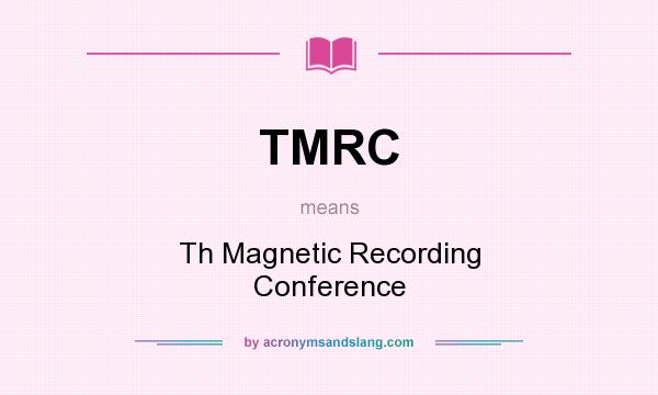 What does TMRC mean? It stands for Th Magnetic Recording Conference