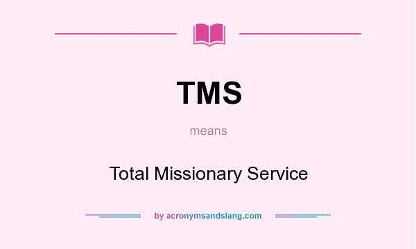 What does TMS mean? It stands for Total Missionary Service