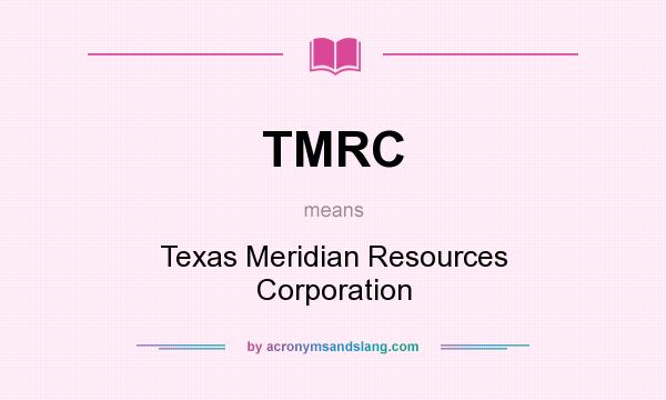 What does TMRC mean? It stands for Texas Meridian Resources Corporation