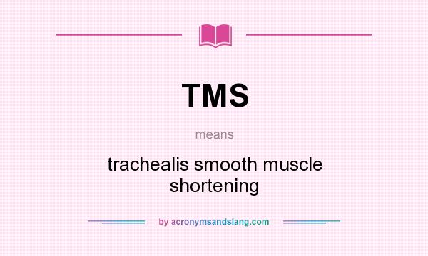 What does TMS mean? It stands for trachealis smooth muscle shortening