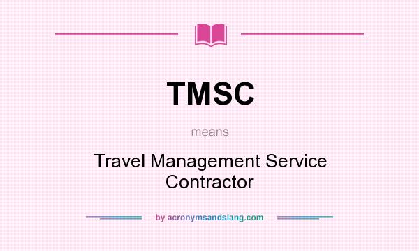 What does TMSC mean? It stands for Travel Management Service Contractor