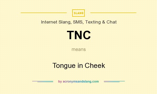 What does TNC mean? It stands for Tongue in Cheek