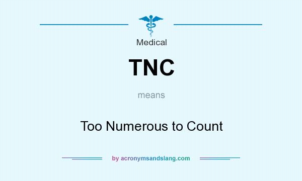 What does TNC mean? It stands for Too Numerous to Count