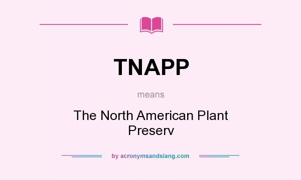 What does TNAPP mean? It stands for The North American Plant Preserv