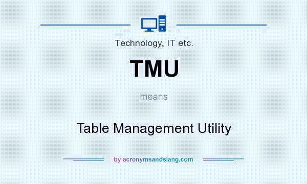 What does TMU mean? It stands for Table Management Utility