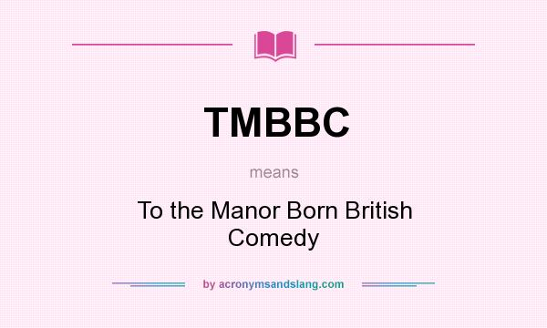 What does TMBBC mean? It stands for To the Manor Born British Comedy