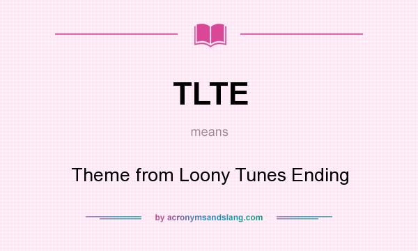 What does TLTE mean? It stands for Theme from Loony Tunes Ending