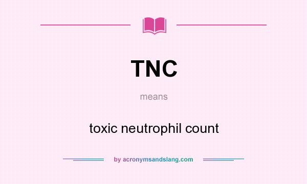 What does TNC mean? It stands for toxic neutrophil count