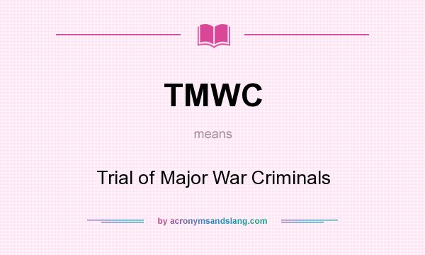 What does TMWC mean? It stands for Trial of Major War Criminals