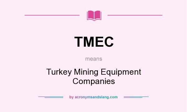 What does TMEC mean? It stands for Turkey Mining Equipment Companies