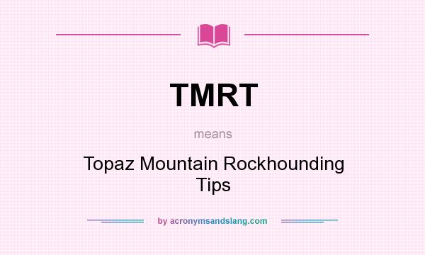 What does TMRT mean? It stands for Topaz Mountain Rockhounding Tips