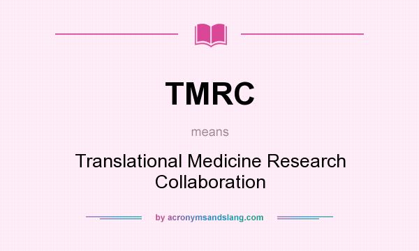 What does TMRC mean? It stands for Translational Medicine Research Collaboration