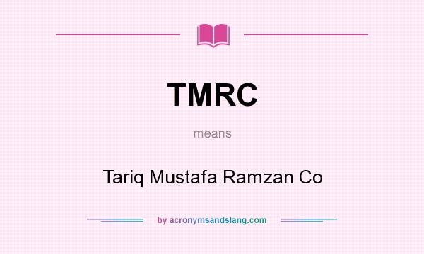 What does TMRC mean? It stands for Tariq Mustafa Ramzan Co