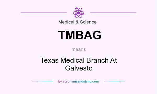 What does TMBAG mean? It stands for Texas Medical Branch At Galvesto