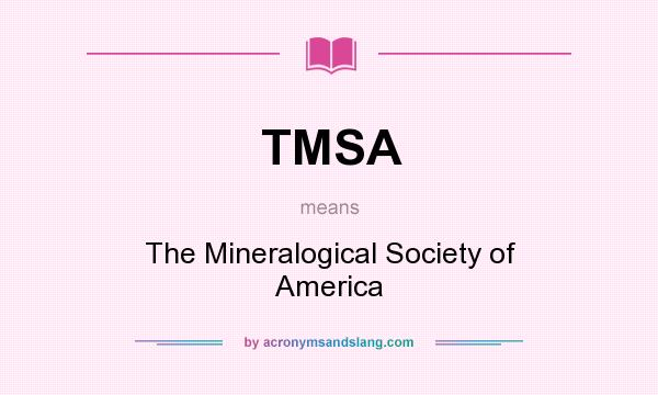 What does TMSA mean? It stands for The Mineralogical Society of America