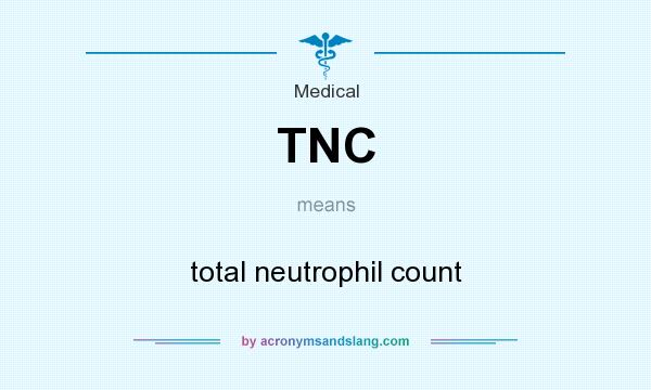 What does TNC mean? It stands for total neutrophil count