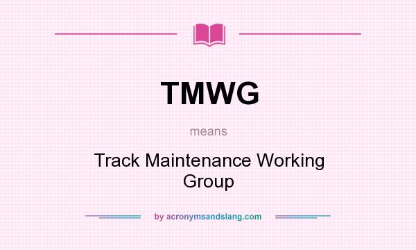 What does TMWG mean? It stands for Track Maintenance Working Group