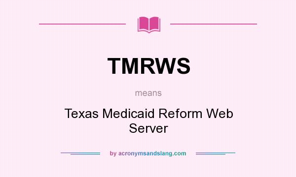 What does TMRWS mean? It stands for Texas Medicaid Reform Web Server