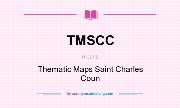 What does TMSCC mean? It stands for Thematic Maps Saint Charles Coun