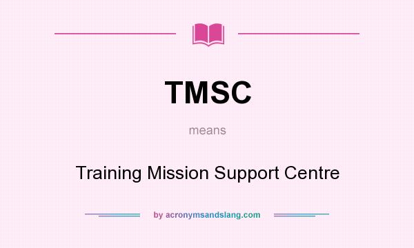 What does TMSC mean? It stands for Training Mission Support Centre