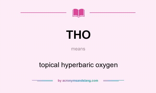 What does THO mean? It stands for topical hyperbaric oxygen