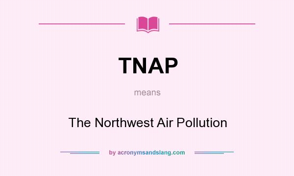 What does TNAP mean? It stands for The Northwest Air Pollution