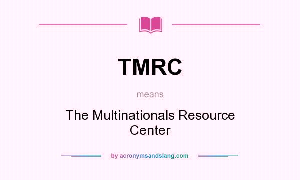 What does TMRC mean? It stands for The Multinationals Resource Center