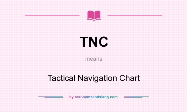 What does TNC mean? It stands for Tactical Navigation Chart