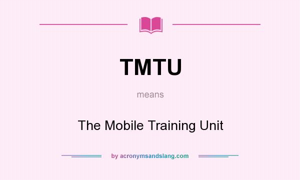 What does TMTU mean? It stands for The Mobile Training Unit