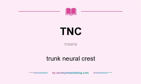 What does TNC mean? It stands for trunk neural crest