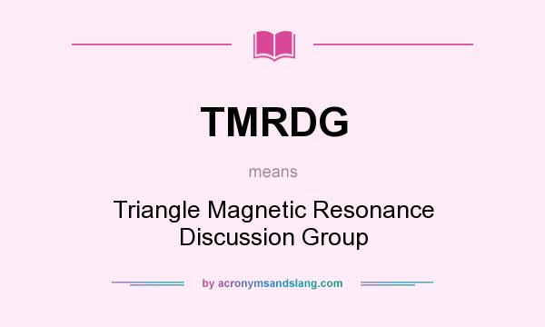 What does TMRDG mean? It stands for Triangle Magnetic Resonance Discussion Group