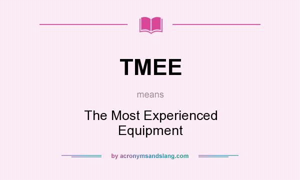 What does TMEE mean? It stands for The Most Experienced Equipment