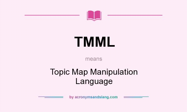 What does TMML mean? It stands for Topic Map Manipulation Language
