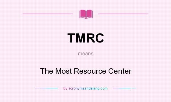 What does TMRC mean? It stands for The Most Resource Center