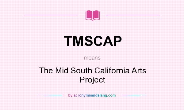 What does TMSCAP mean? It stands for The Mid South California Arts Project
