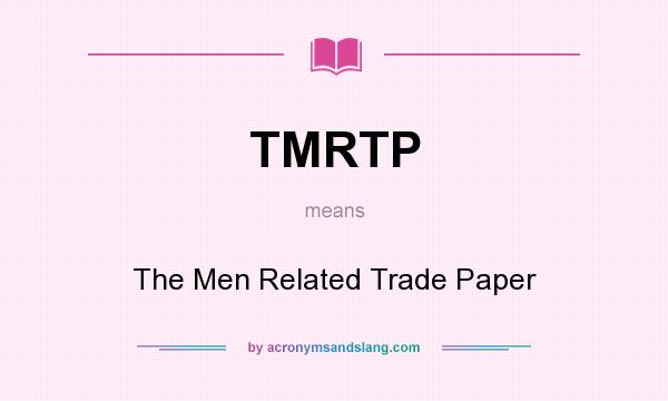 What does TMRTP mean? It stands for The Men Related Trade Paper