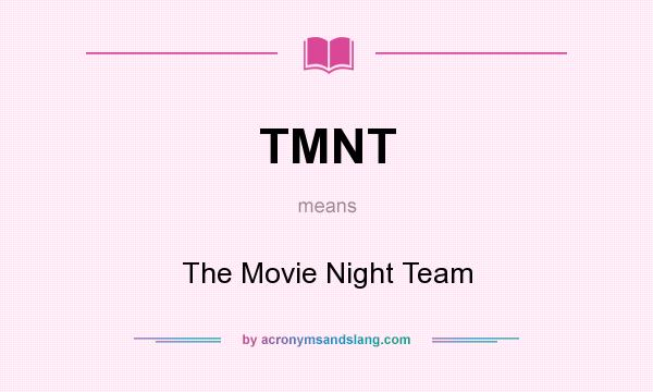 What does TMNT mean? It stands for The Movie Night Team