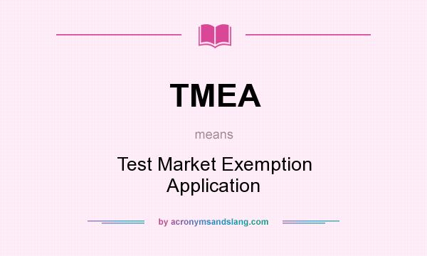 What does TMEA mean? It stands for Test Market Exemption Application